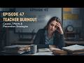 Teacher Burnout Causes, Effects, and Prevention Strategies Episode 47