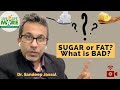 Sugar or fat  what is bad   all facts in hindi  dr sandeep jassal