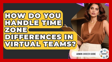 How Do You Handle Time Zone Differences In Virtual Teams? - Admin Career Guide