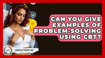 Can You Give Examples Of Problem-solving Using CBT? - Cognitive Therapy Hub