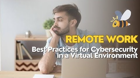 Remote Work - Best Practices for Cybersecurity in a Virtual Environment.