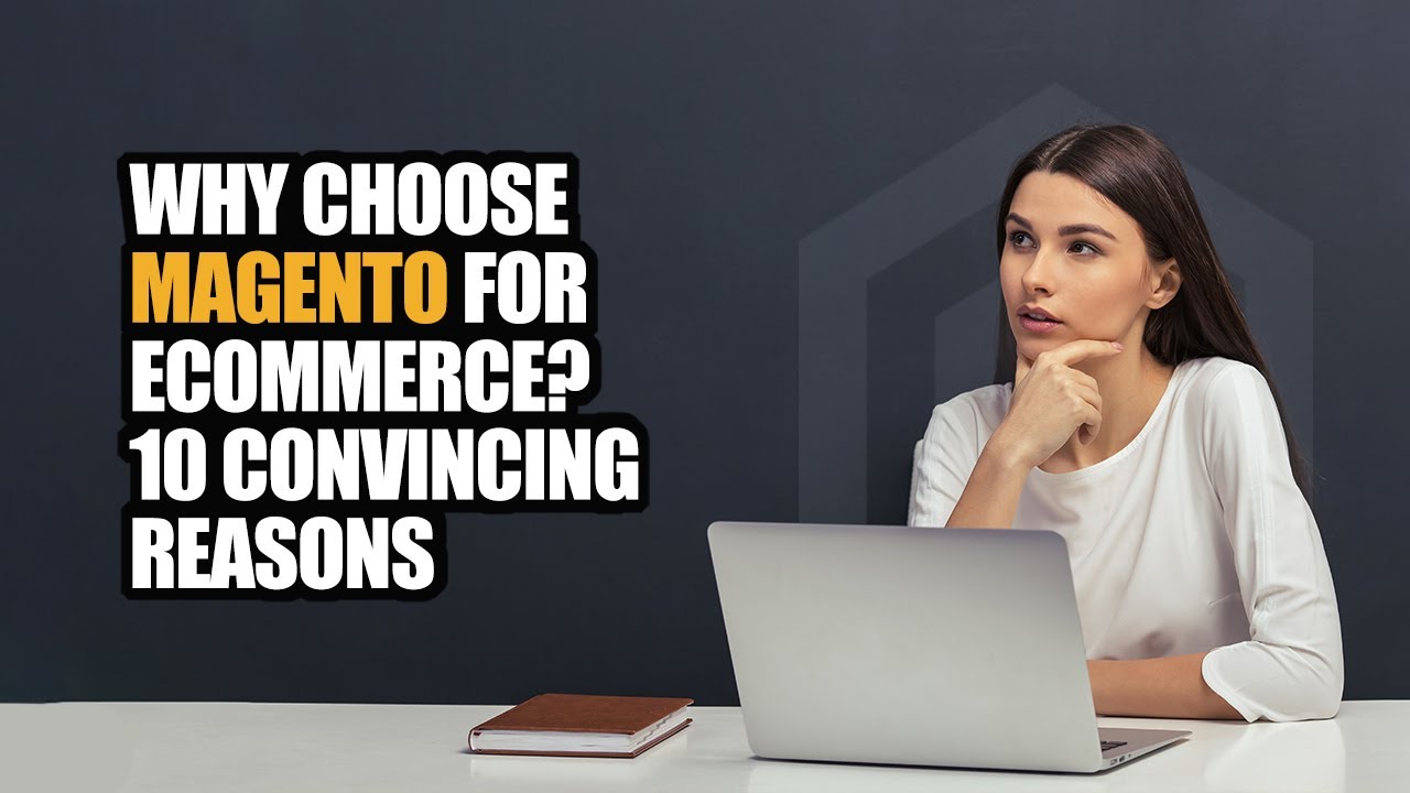  Update  Why Choose Magento for eCommerce? 10 Convincing Reasons