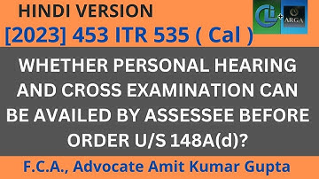 WHETHER PERSONAL HEARING AND CROSS EXAMINATION CAN BE AVAILED BY ASSESSEE BEFORE ORDER U/S 148A(d)?