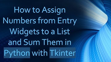 How to Assign Numbers from Entry Widgets to a List and Sum Them in Python with Tkinter