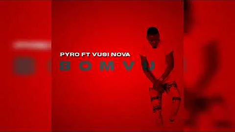 Pyro Feat Vusi Nova - BOMVU