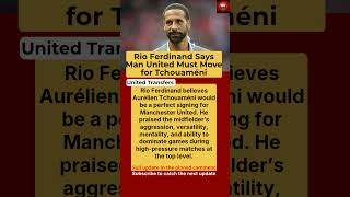Manchester United Transfer News: Rio Ferdinand Urges Club to Sign Aurélien Tchouaméni