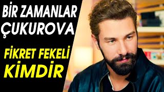 Bir Zamanlar Çukurova Fikret Fekeli kimdir