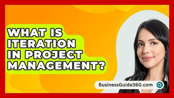 What Is Iteration In Project Management? - BusinessGuide360.com