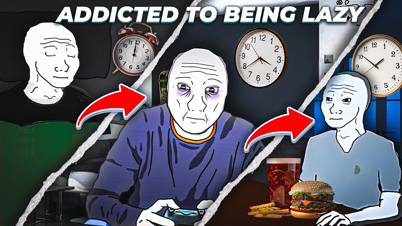 Laziness is an Addiction.