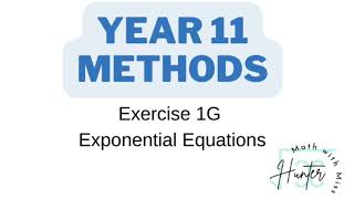 Week 7 Term 2 Vodcast - Ex 1G Exponential Equations - Year 11 Methods