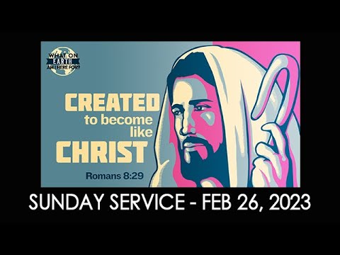 02/26/2023 9:30 service - "Created to Become like Christ"