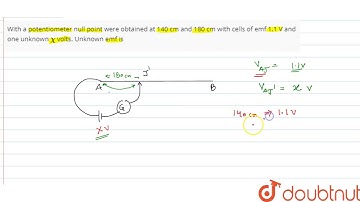 With a potentiometer null point were obtained at 140  cm and 180  cm with cells of emf 1.1 V