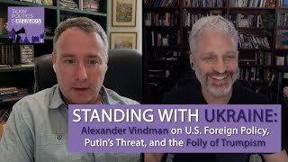 Standing with Ukraine: Alexander Vindman on Foreign Policy, Putin’s Threat, & the Folly of Trumpism