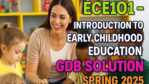 ECE101 Introduction to Early Childhood Education | GDB Solution Spring 2025 | Assignment Help