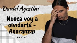 Nunca voy a olvidarte - Añoranzas | Daniel Agostini