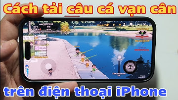 Cách tải câu cá vạn cân trên điện thoại iPhone iOS