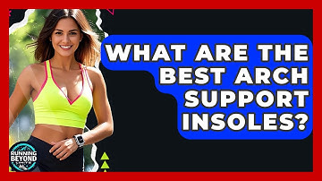 What Are The Best Arch Support Insoles? - Running Beyond Limits