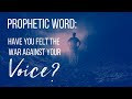 HAVE YOU FELT THE WAR AGAINST YOUR VOICE? // Prophetic Word