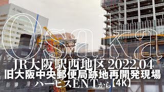 JR大阪駅西地区 - 旧大阪中央郵便局跡地再開発現場 - ハービスENTから 2022.04【4K】OSAKA Umeda 3-chome Plan