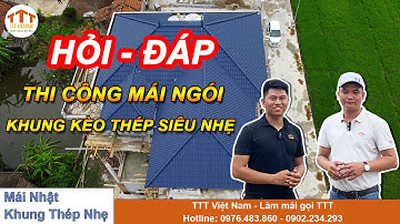 Hỏi - Đáp | Thi công mái ngói | Khung kèo thép siêu nhẹ | TTT Việt Nam