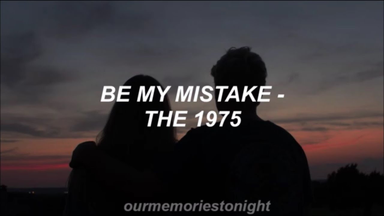 Be my mistake. Be my mistake. The 1975 a brief inquiry into online relationships. Be my mistake. Give yourself a try 1975 notes.