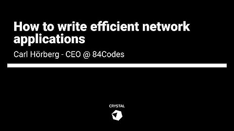 Carl Hörberg - How to write efficient network applications | Crystal 1.0 Conference