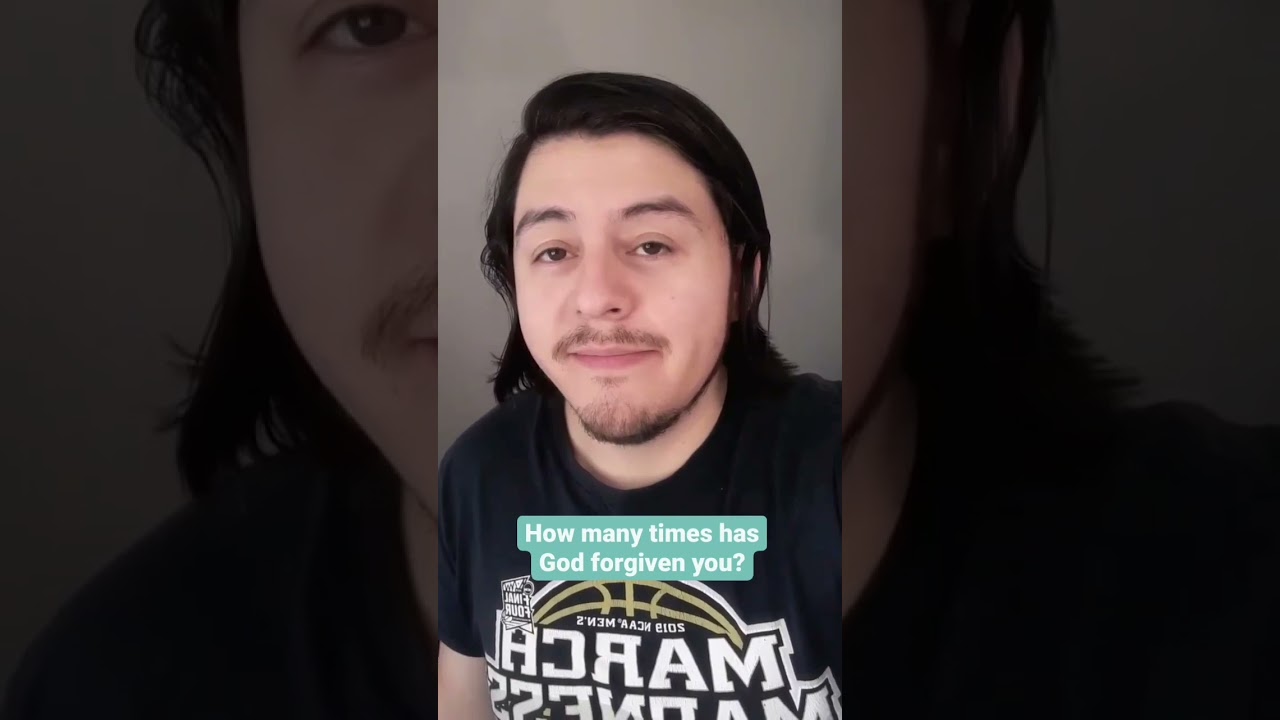 How many times has God forgiven you? Quite a few times.