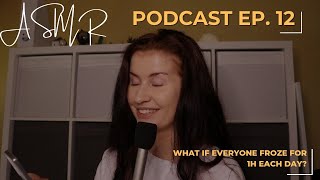 ASMR PODCAST EP. 12 🥱😴 (philosophical, hypothetical 😅) What If Everyone Froze For 1h Each Day? 🤔🥶