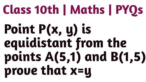 Point P(x, y) is equidistant from the points A(5,1) and B(1,5) prove that x=y