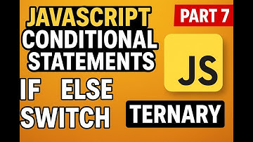 JavaScript Part #7 Conditional Statements Explained | if, else, else if, switch, ternary