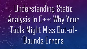Understanding Static Analysis in C++: Why Your Tools Might Miss Out-of-Bounds Errors