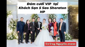 ĐÁM CƯỚI 5 SAO TẠI KHÁCH SẠN SHERATON HP / TUONG NGUYEN EVENT - ACADEMY