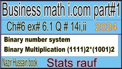 q14i,ii ex6.1 ch6 business math i.com part1 Nazir hussain text book/binary multiplication/stats rauf