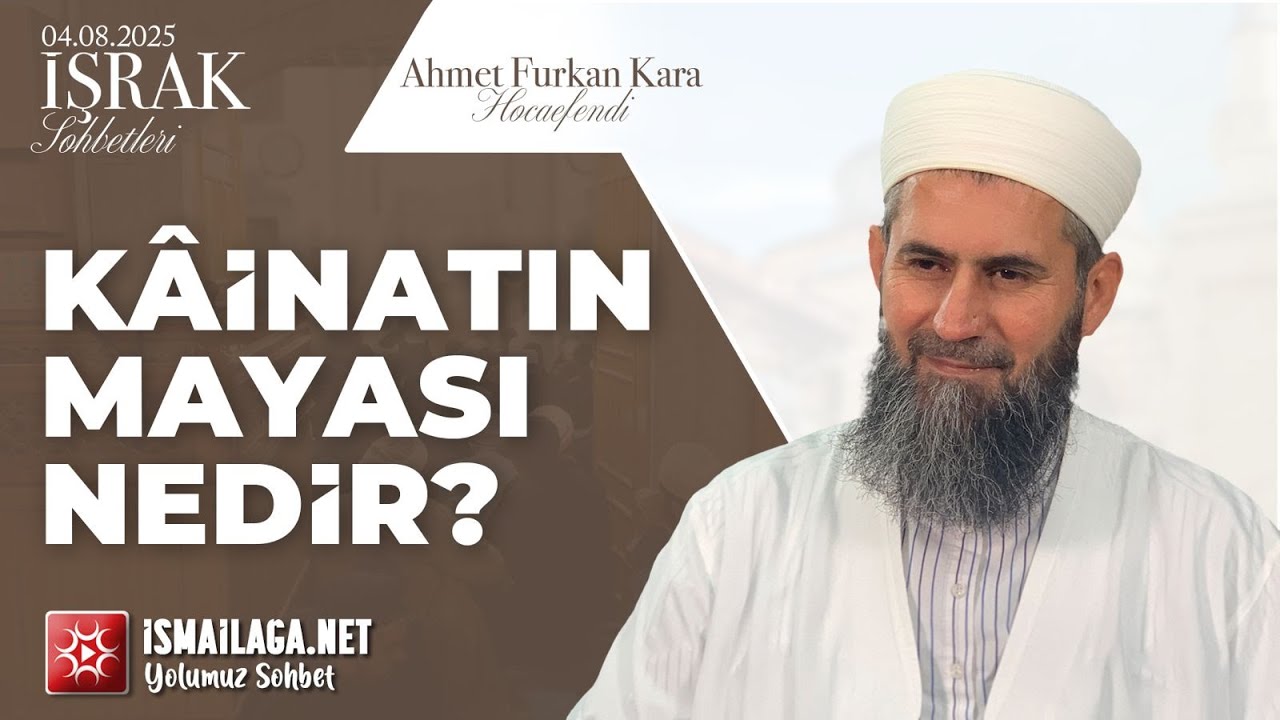 İşrak Sohbetleri; Kâinatın Mayası Nedir? - Ahmet Furkan Kara Hoca Efendi 