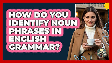 How Do You Identify Noun Phrases In English Grammar? - Lexicon Lounge