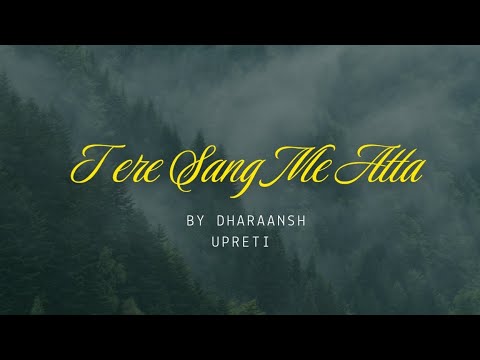 Tere Sang Me Atta . BY DHARAANSH UPRETI 