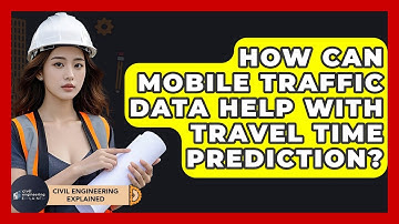 How Can Mobile Traffic Data Help With Travel Time Prediction? - Civil Engineering Explained