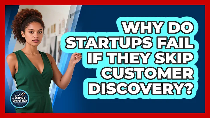 Why Do Startups Fail If They Skip Customer Discovery? - The Startup Growth Hub