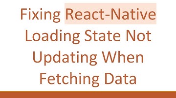 Fixing React-Native Loading State Not Updating When Fetching Data