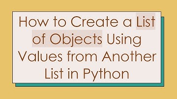 How to Create a List of Objects Using Values from Another List in Python