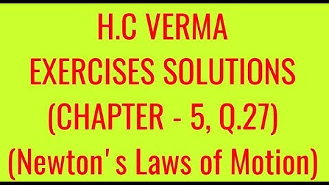 H.C VERMA EXERCISES SOLUTIONS, CHAPTER - 5, (NEWTON