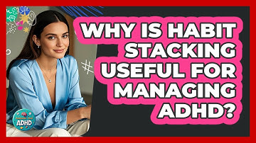 Why Is Habit Stacking Useful For Managing ADHD?
