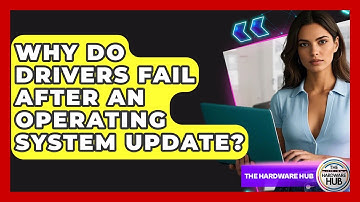 Why Do Drivers Fail After An Operating System Update? - The Hardware Hub