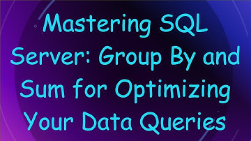 Mastering SQL Server: Group By and Sum for Optimizing Your Data Queries
