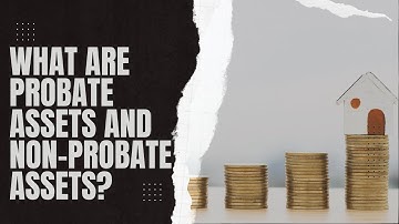 What Are Probate Assets And Non-Probate Assets?