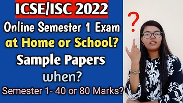 ICSE/ISC 2022| Online Semester 1 Exam at home or in School?| Sample papers  for Semester 1?| Marks?