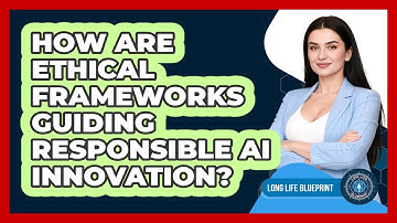 How Are Ethical Frameworks Guiding Responsible AI Innovation? - Long Life Blueprint