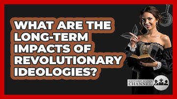 What Are The Long-term Impacts Of Revolutionary Ideologies? - History Icons Channel