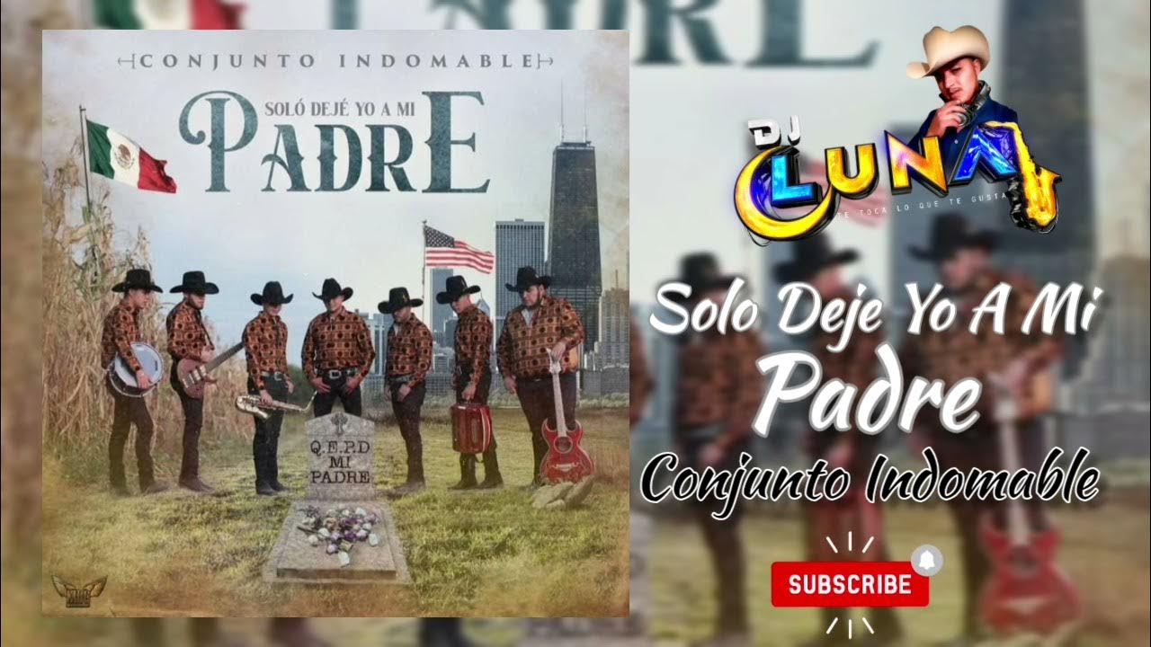 Conjunto Indomable - Solo Deje Yo A Mi Padre 2021 - YouTube