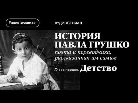 Аудиосериал «История Павла Грушко, поэта и переводчика, рассказанная им самим». Глава I. Детство